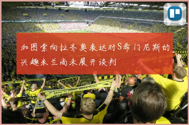 加图索向拉齐奥表达对S希门尼斯的兴趣米兰尚未展开谈判