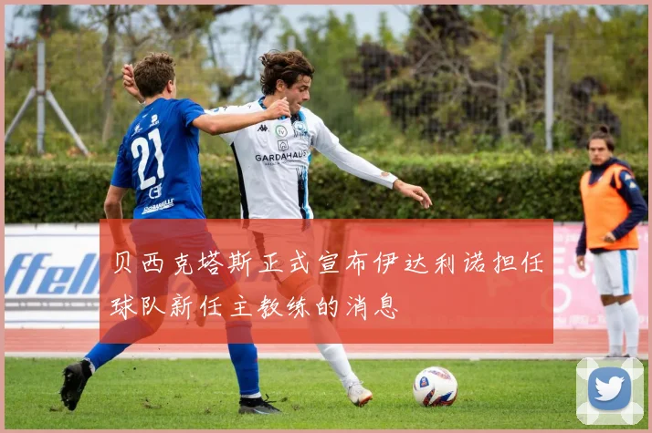 贝西克塔斯正式宣布伊达利诺担任球队新任主教练的消息